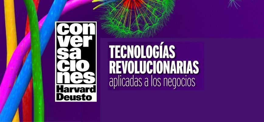 Conversaciones Harvard Deusto - Tecnologías revolucionarias aplicadas a los negocios